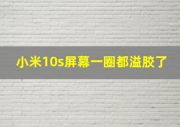 小米10s屏幕一圈都溢胶了