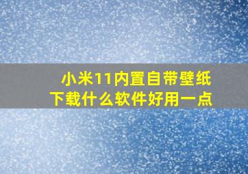 小米11内置自带壁纸下载什么软件好用一点