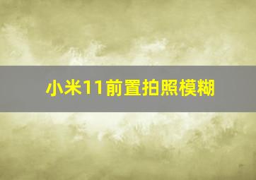 小米11前置拍照模糊