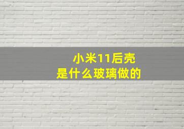 小米11后壳是什么玻璃做的