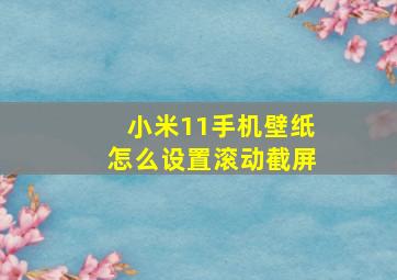 小米11手机壁纸怎么设置滚动截屏