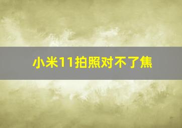 小米11拍照对不了焦