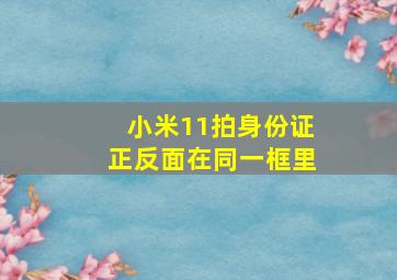 小米11拍身份证正反面在同一框里