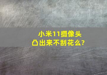 小米11摄像头凸出来不刮花么?