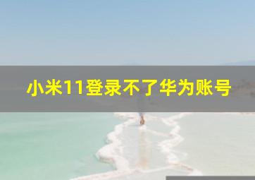 小米11登录不了华为账号