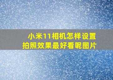 小米11相机怎样设置拍照效果最好看呢图片