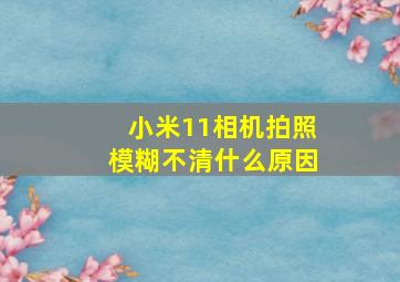 小米11相机拍照模糊不清什么原因