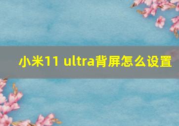 小米11 ultra背屏怎么设置