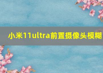 小米11ultra前置摄像头模糊