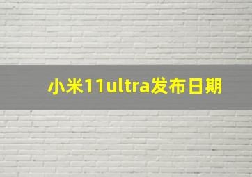 小米11ultra发布日期