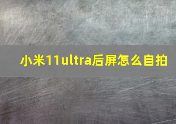 小米11ultra后屏怎么自拍