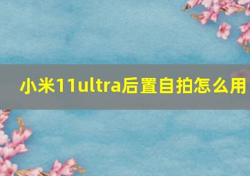 小米11ultra后置自拍怎么用