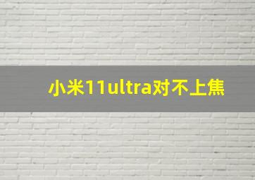 小米11ultra对不上焦