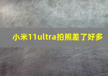 小米11ultra拍照差了好多