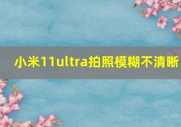 小米11ultra拍照模糊不清晰