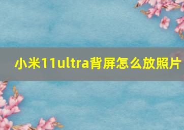 小米11ultra背屏怎么放照片