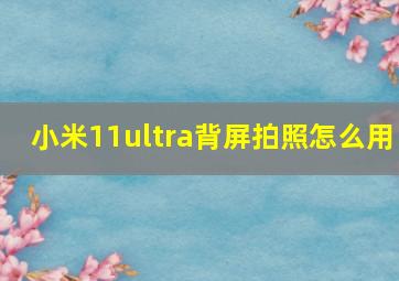 小米11ultra背屏拍照怎么用