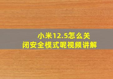 小米12.5怎么关闭安全模式呢视频讲解