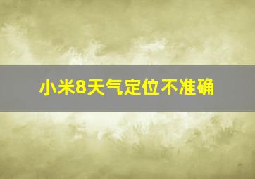 小米8天气定位不准确