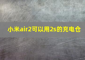 小米air2可以用2s的充电仓