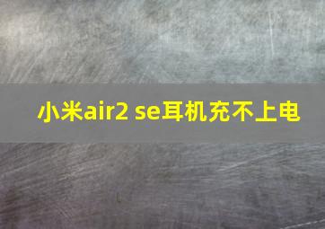 小米air2 se耳机充不上电