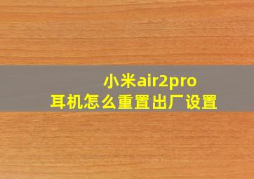 小米air2pro耳机怎么重置出厂设置