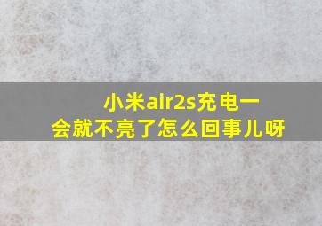 小米air2s充电一会就不亮了怎么回事儿呀