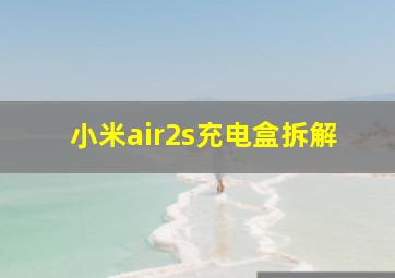 小米air2s充电盒拆解