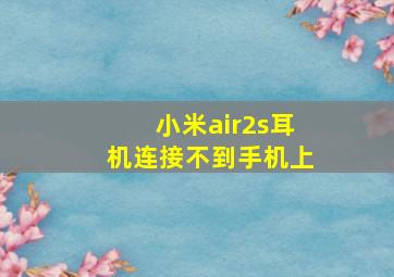 小米air2s耳机连接不到手机上