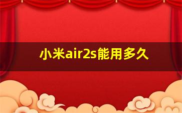 小米air2s能用多久