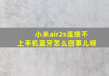 小米air2s连接不上手机蓝牙怎么回事儿呀