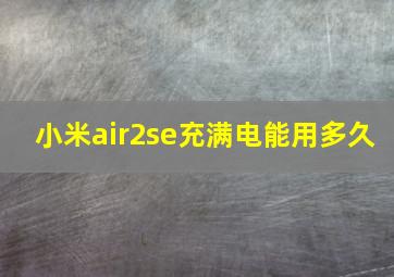 小米air2se充满电能用多久