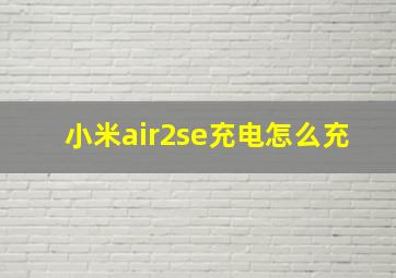 小米air2se充电怎么充