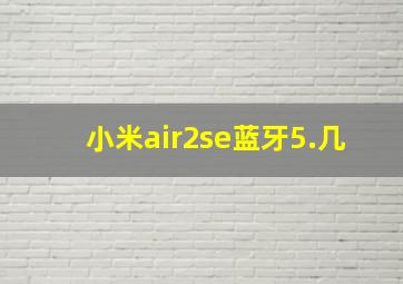 小米air2se蓝牙5.几