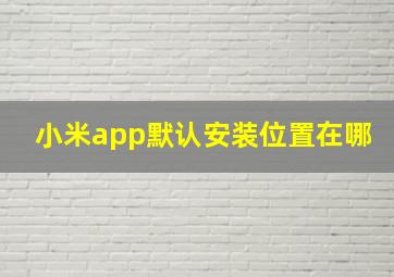 小米app默认安装位置在哪