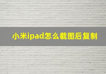 小米ipad怎么截图后复制