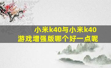 小米k40与小米k40游戏增强版哪个好一点呢