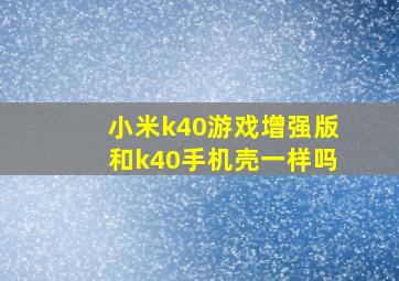 小米k40游戏增强版和k40手机壳一样吗