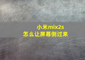 小米mix2s怎么让屏幕倒过来