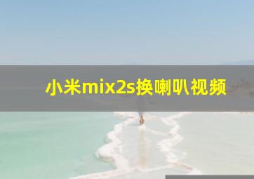 小米mix2s换喇叭视频