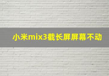 小米mix3截长屏屏幕不动