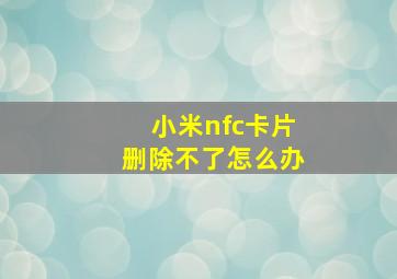 小米nfc卡片删除不了怎么办