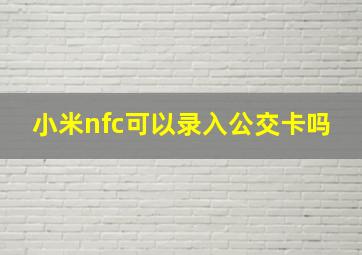 小米nfc可以录入公交卡吗