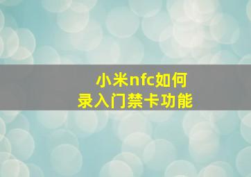 小米nfc如何录入门禁卡功能