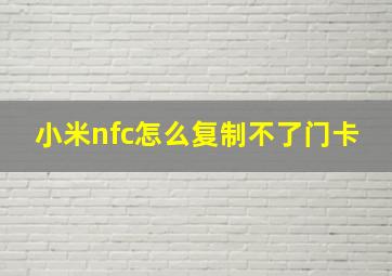 小米nfc怎么复制不了门卡