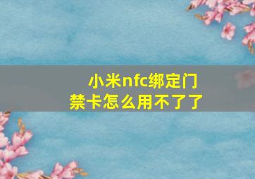 小米nfc绑定门禁卡怎么用不了了