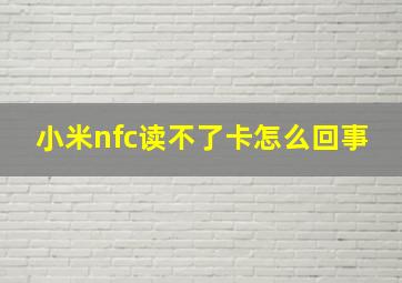 小米nfc读不了卡怎么回事