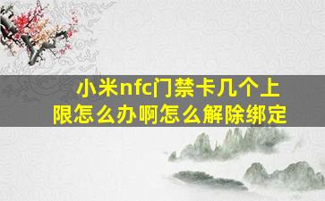 小米nfc门禁卡几个上限怎么办啊怎么解除绑定