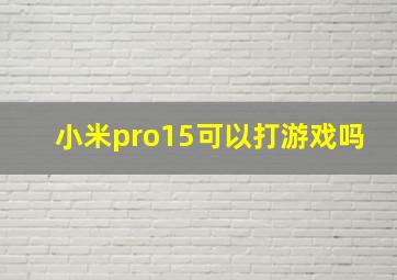 小米pro15可以打游戏吗