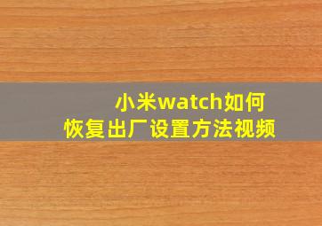 小米watch如何恢复出厂设置方法视频